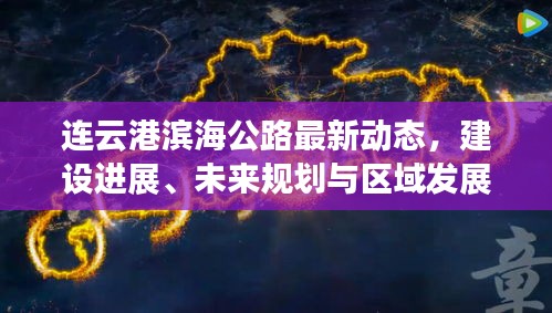 连云港滨海公路最新动态，建设进展、未来规划与区域发展全解析