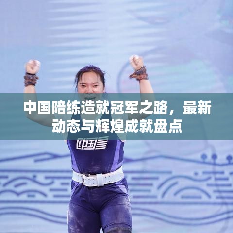 中国陪练造就冠军之路，最新动态与辉煌成就盘点