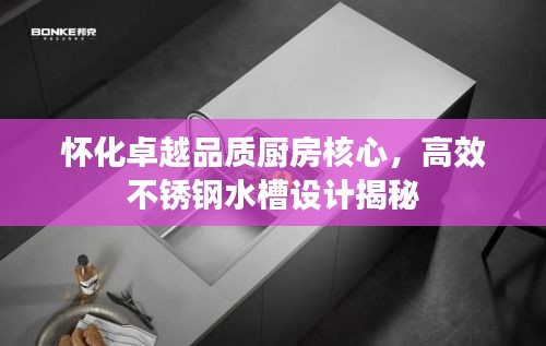 怀化卓越品质厨房核心，高效不锈钢水槽设计揭秘