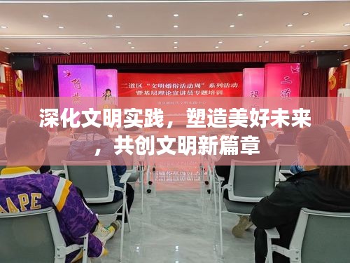 深化文明实践，塑造美好未来，共创文明新篇章