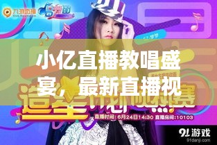 小亿直播教唱盛宴，最新直播视频大全，不容错过！