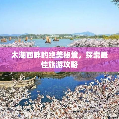 太湖西畔的绝美秘境，探索最佳旅游攻略