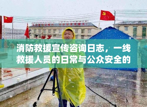 消防救援宣传咨询日志，一线救援人员的日常与公众安全的守护之路
