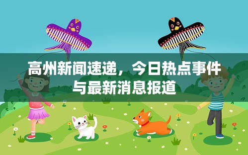 高州新闻速递，今日热点事件与最新消息报道