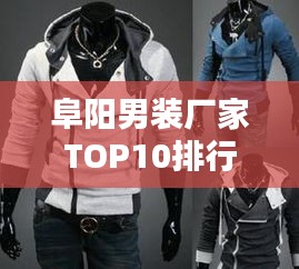 阜阳男装厂家TOP10排行榜，品质与时尚并存！