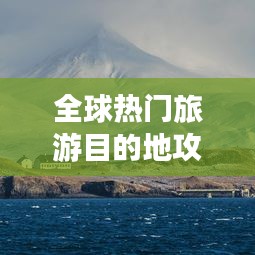 全球热门旅游目的地攻略大全