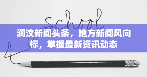 润汶新闻头条，地方新闻风向标，掌握最新资讯动态