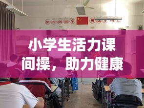 小学生活力课间操，助力健康成长，高效视频展示！