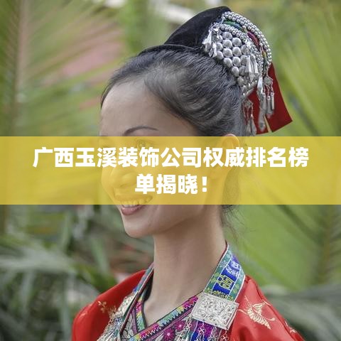广西玉溪装饰公司权威排名榜单揭晓！