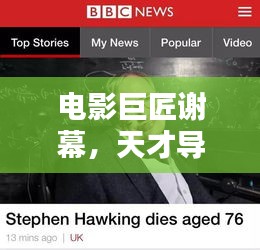 电影巨匠谢幕，天才导演逝世，电影界痛失巨擘巨星陨落