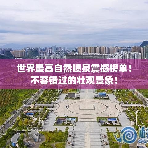 世界最高自然喷泉震撼榜单！不容错过的壮观景象！