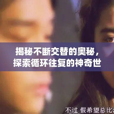 揭秘不断交替的奥秘，探索循环往复的神奇世界