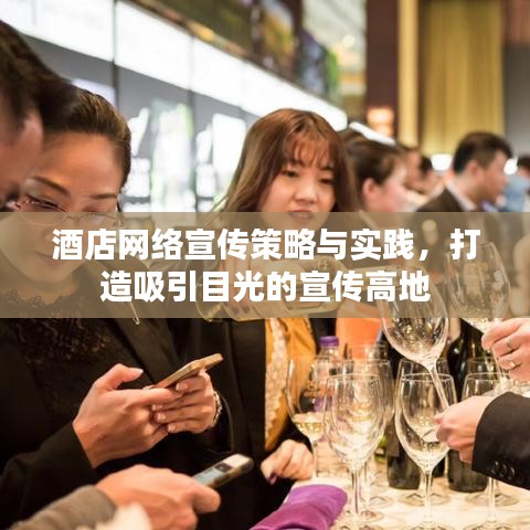 酒店网络宣传策略与实践，打造吸引目光的宣传高地