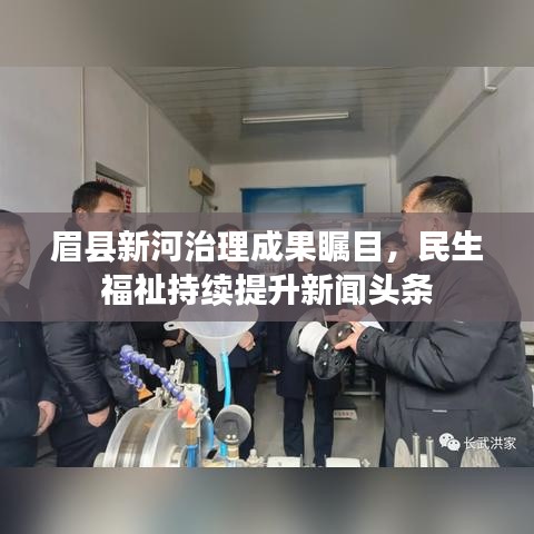 眉县新河治理成果瞩目，民生福祉持续提升新闻头条