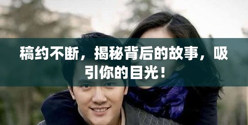 稿约不断，揭秘背后的故事，吸引你的目光！