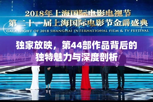 独家放映，第44部作品背后的独特魅力与深度剖析