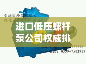 进口低压螺杆泵公司权威排名榜单揭晓！