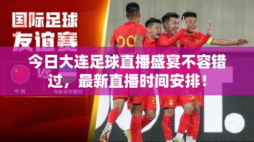 今日大连足球直播盛宴不容错过，最新直播时间安排！