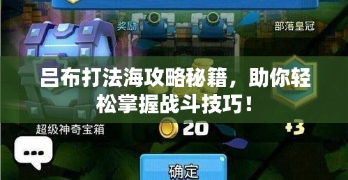 吕布打法海攻略秘籍，助你轻松掌握战斗技巧！