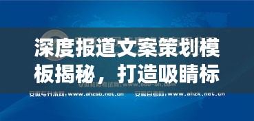 深度报道文案策划模板揭秘，打造吸睛标题的秘诀！