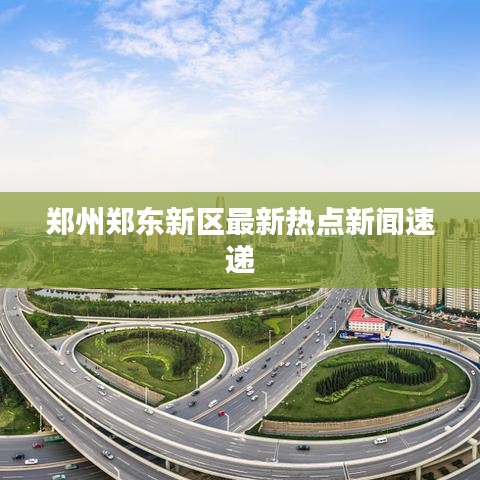 郑州郑东新区最新热点新闻速递