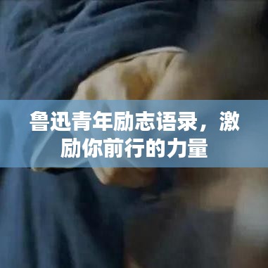 鲁迅青年励志语录，激励你前行的力量
