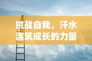 挑战自我，汗水浇筑成长的力量