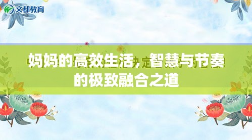妈妈的高效生活，智慧与节奏的极致融合之道