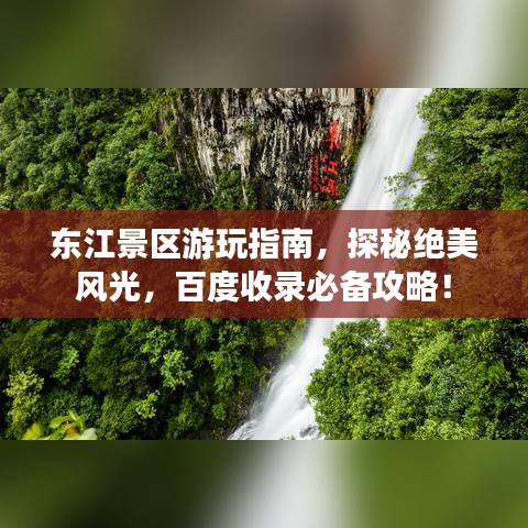 东江景区游玩指南，探秘绝美风光，百度收录必备攻略！