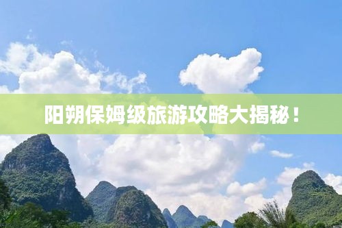 阳朔保姆级旅游攻略大揭秘！