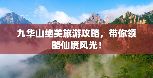 九华山绝美旅游攻略，带你领略仙境风光！