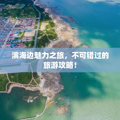 滨海边魅力之旅，不可错过的旅游攻略！