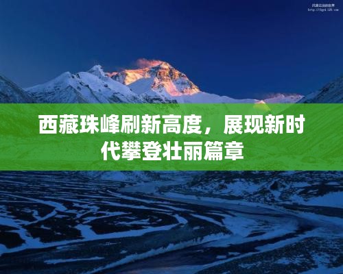 西藏珠峰刷新高度，展现新时代攀登壮丽篇章
