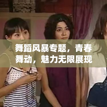 舞蹈风暴专题，青春舞动，魅力无限展现