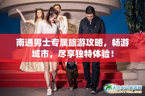 南通男士专属旅游攻略，畅游城市，尽享独特体验！