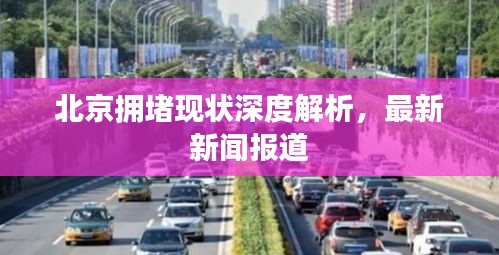 北京拥堵现状深度解析，最新新闻报道