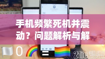 手机频繁死机并震动？问题解析与解决方案一网打尽！