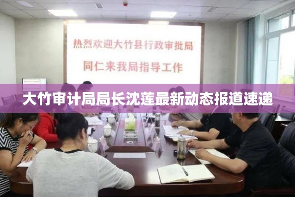 大竹审计局局长沈莲最新动态报道速递