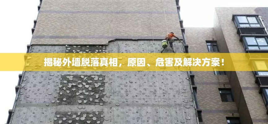 揭秘外墙脱落真相，原因、危害及解决方案！