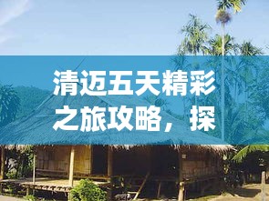 清迈五天精彩之旅攻略，探索古城的魅力与风情