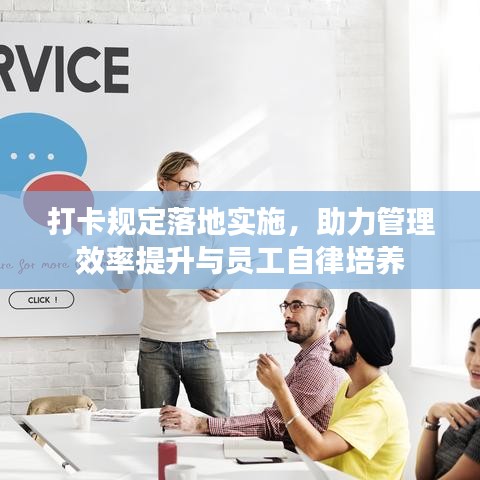 打卡规定落地实施，助力管理效率提升与员工自律培养