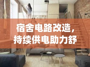 宿舍电路改造，持续供电助力舒适居住体验提升