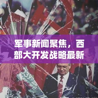 军事新闻聚焦，西部大开发战略最新动向揭秘
