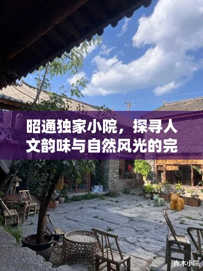 昭通独家小院，探寻人文韵味与自然风光的完美融合