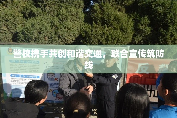 警校携手共创和谐交通，联合宣传筑防线