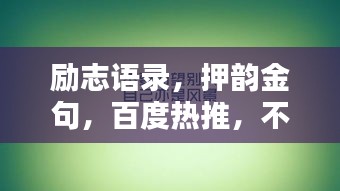 励志语录，押韵金句，百度热推，不可错过的鼓舞人心之语！