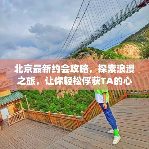 北京最新约会攻略，探索浪漫之旅，让你轻松俘获TA的心！