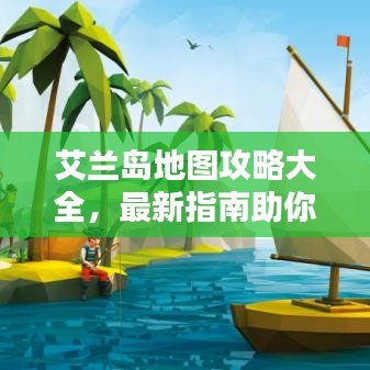 艾兰岛地图攻略大全，最新指南助你轻松探索！