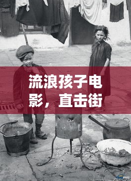 流浪孩子电影，直击街头生活的真实写照