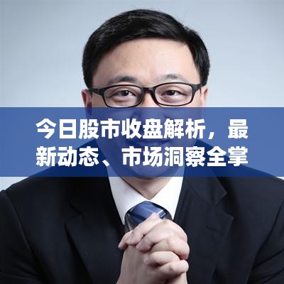今日股市收盘解析，最新动态、市场洞察全掌握